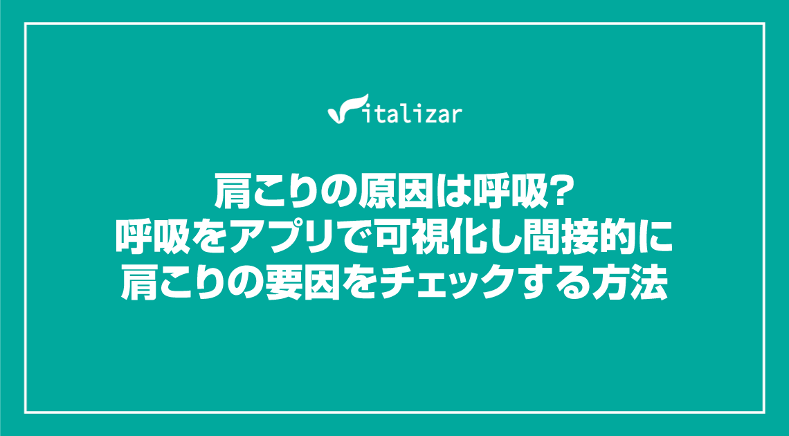 肩こりの原因は呼吸？呼吸をアプリで可視化・間接的に肩こりの要因をチェックする方法